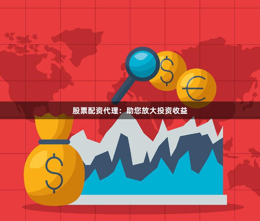 股票配资代理:助您放大投资收益
