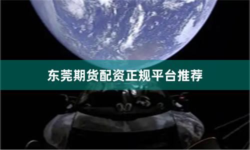 东莞期货配资正规平台推荐