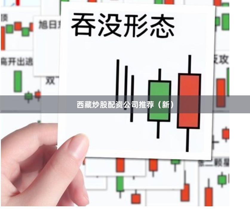 西藏炒股配资公司推荐（新）