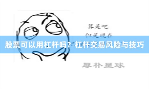 股票可以用杠杆吗?杠杆交易风险与技巧